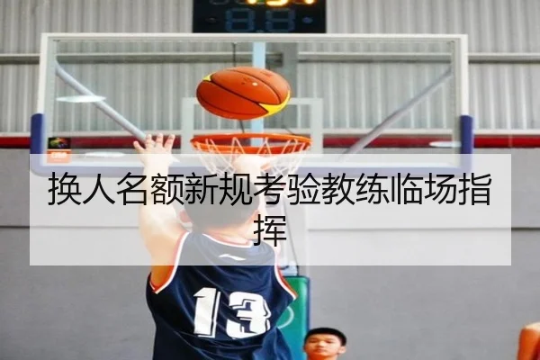 换人名额新规考验教练临场指挥